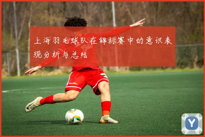 上海羽毛球队在锦标赛中的意识表现分析与总结