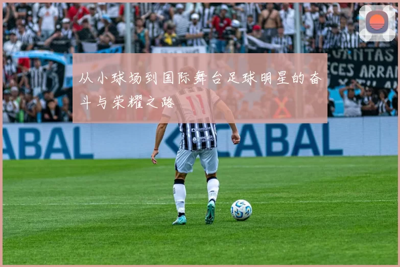 从小球场到国际舞台足球明星的奋斗与荣耀之路