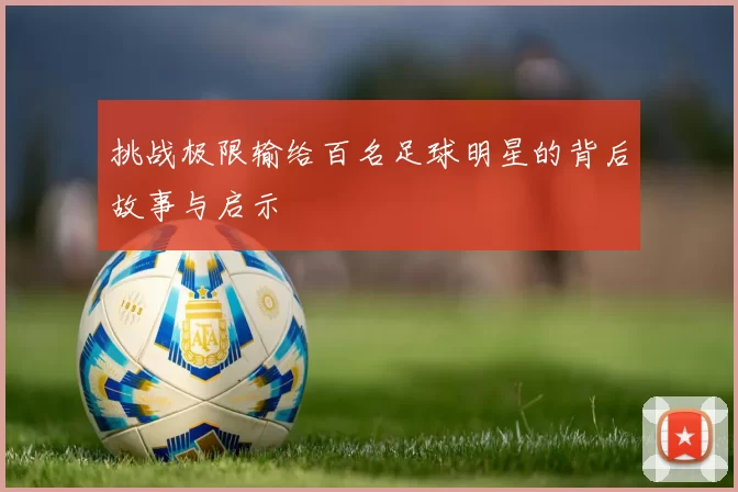挑战极限输给百名足球明星的背后故事与启示