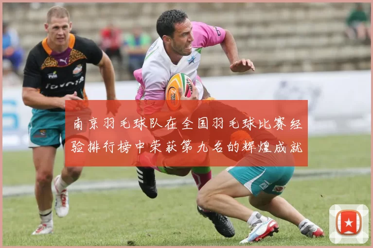 南京羽毛球队在全国羽毛球比赛经验排行榜中荣获第九名的辉煌成就