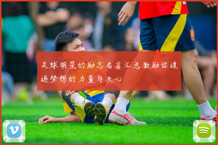 足球明星的励志名言汇总激励你追逐梦想的力量与决心