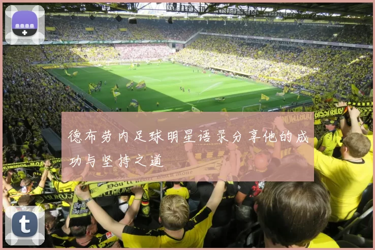 德布劳内足球明星语录分享他的成功与坚持之道